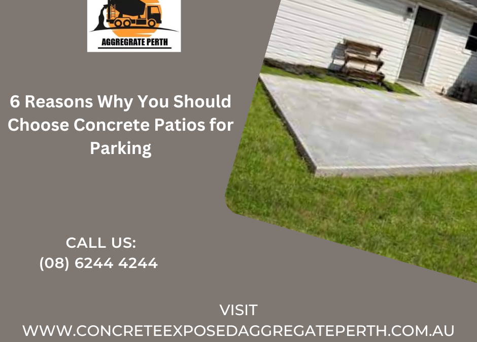6 Reasons Why You Should Choose Concrete Patios for Parking