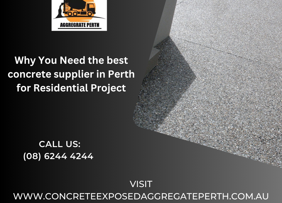Why You Need the best concrete supplier in Perth for Residential Project